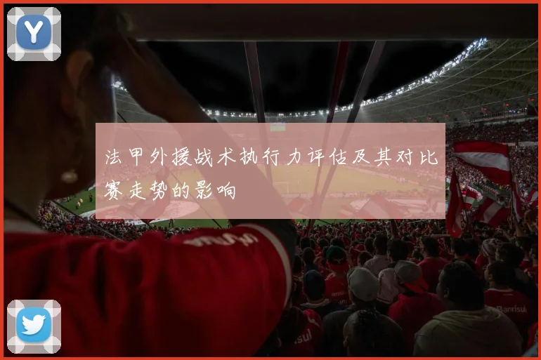 法甲外援战术执行力评估及其对比赛走势的影响