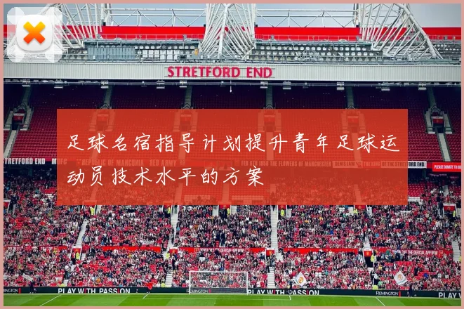 足球名宿指导计划提升青年足球运动员技术水平的方案